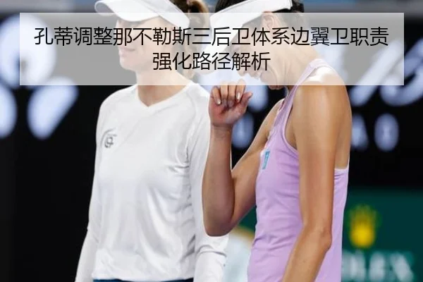孔蒂调整那不勒斯三后卫体系边翼卫职责强化路径解析